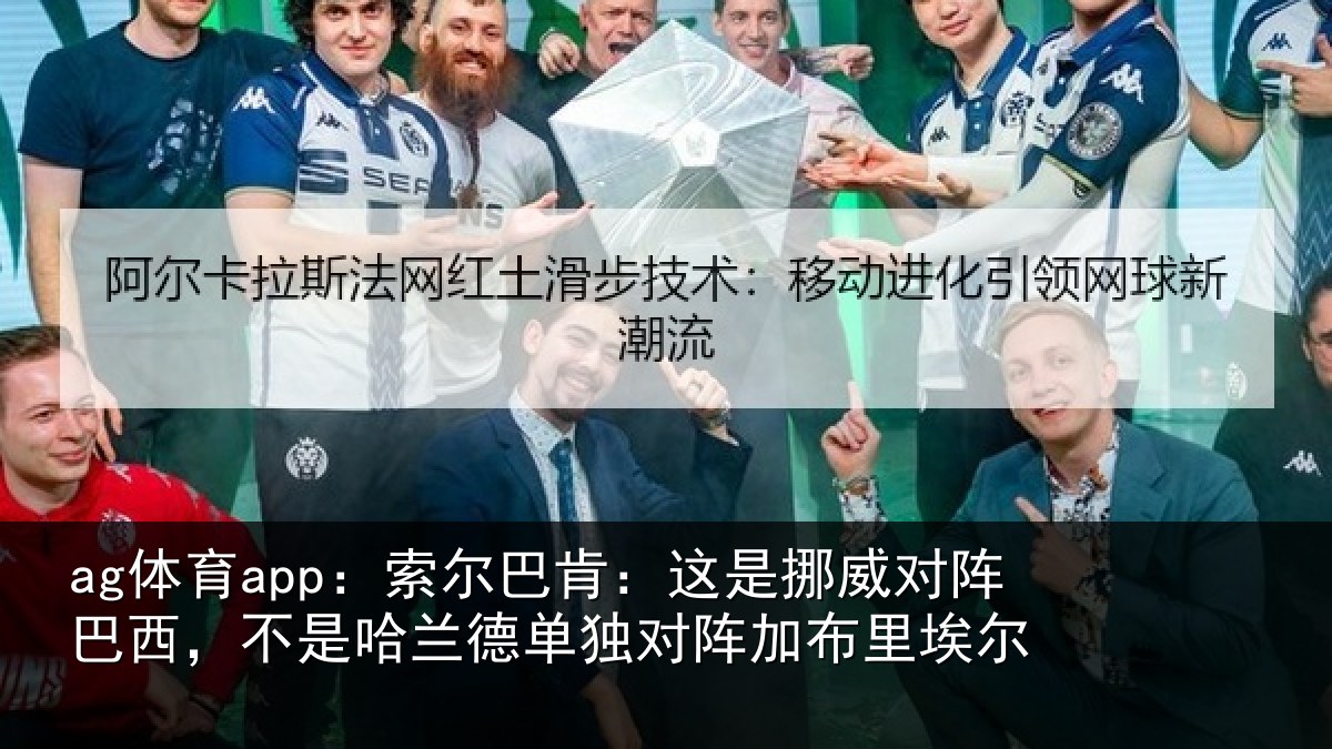 ag体育app：索尔相关情况巴西相关情况阵加布里埃尔