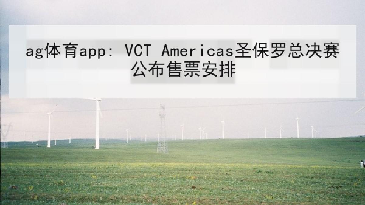 ag体育app: VCT Americas圣保罗总决赛公布售票安排 ag体育app: VCT Americas圣保罗总决赛公布售票安排