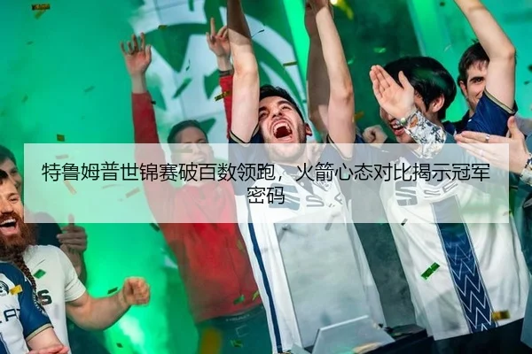 特鲁姆普世锦赛破百数领跑，火箭心态对比揭示冠军密码