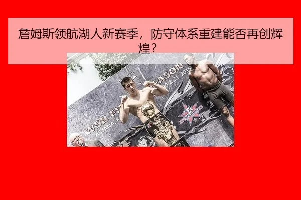 詹姆斯领航湖人新赛季，防守体系重建能否再创辉煌？