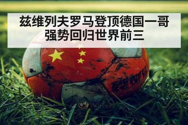 兹维列夫罗马登顶德国一哥强势回归世界前三
