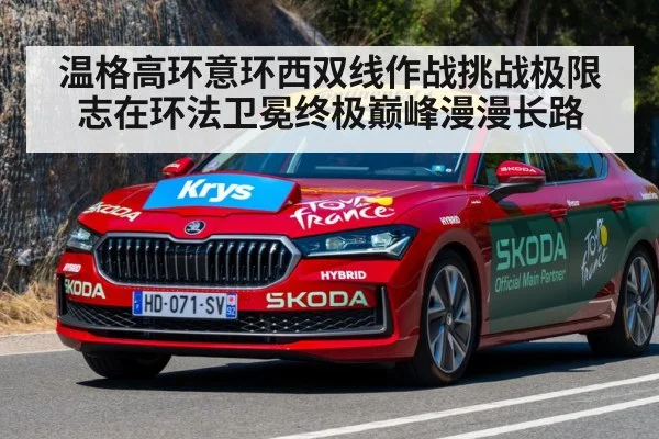 温格高环意环西双线作战挑战极限志在环法卫冕终极巅峰漫漫长路